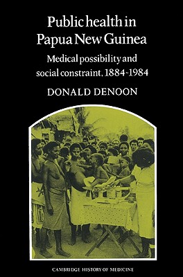 Public Health in Papua New Guinea: Medical Possibility and Social Constraint, 1884-1984 - Denoon, Donald, and Dugan, Kathleen, and Marshall, Leslie