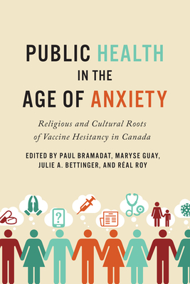 Public Health in the Age of Anxiety: Religious and Cultural Roots of Vaccine Hesitancy in Canada - Centre for Studies in Religion & Society, and Bramadat, Paul (Editor), and Guay, Maryse (Editor)