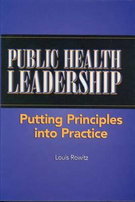 Public Health Leadership: Putting Principles Into Practice - Rowitz, Louis