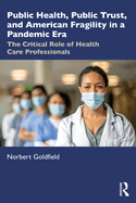 Public Health, Public Trust and American Fragility in a Pandemic Era: The Critical Role of Health Care Professionals