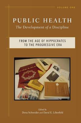 Public Health: The Development of a Discipline, from the Age of Hippocrates to the Progressive Era Volume 1 - Schneider, Dona, P (Editor), and Lilienfeld, David E, Dr., P (Editor), and Winkelstein, Warren, Professor (Foreword by)