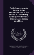 Public Improvements Secured in the Northern Section of the District of Columbia by the Brightwood Avenue Citizens' Association; an Address