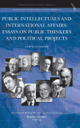 Public Intellectuals and International Affairs: Essays on Public Thinkers and Political Projects