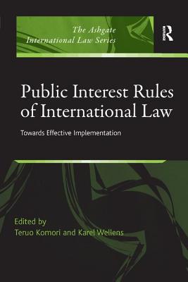 Public Interest Rules of International Law: Towards Effective Implementation - Komori, Teruo, and Wellens, Karel (Editor)