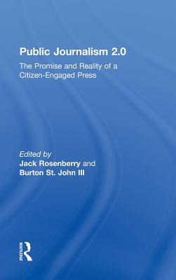 Public Journalism 2.0: The Promise and Reality of a Citizen Engaged Press - Rosenberry, Jack (Editor), and St John, Burton (Editor)