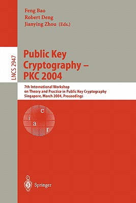 Public Key Cryptography -- Pkc 2004: 7th International Workshop on Theory and Practice in Public Key Cryptography, Singapore, March 1-4, 2004 - Bao, Feng (Editor), and Deng, Robert (Editor), and Zhou, Jianying (Editor)