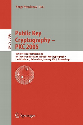 Public Key Cryptography - Pkc 2005: 8th International Workshop on Theory and Practice in Public Key Cryptography - Vaudenay, Serge (Editor)