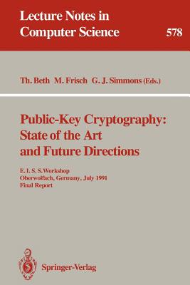 Public-Key Cryptography: State of the Art and Future Directions: E.I.S.S. Workshop, Oberwolfach, Germany, July 3-6, 1991. Final Report - Beth, Thomas (Editor), and Frisch, Markus (Editor), and Simmons, Gustavus J (Editor)