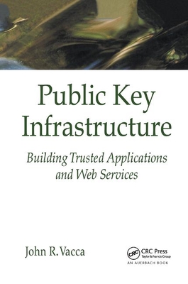 Public Key Infrastructure: Building Trusted Applications and Web Services - Vacca, John R.