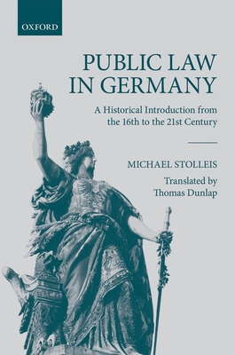 Public Law in Germany: A Historical Introduction from the 16th to the 21st Century - Stolleis, Michael, and Dunlap, Thomas (Translated by)