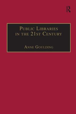 Public Libraries in the 21st Century: Defining Services and Debating the Future - Goulding, Anne