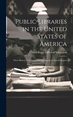 Public Libraries in the United States of America: Their History, Condition, and Management. Special Report - United States Office of Education (Creator)