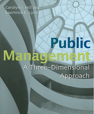 Public Management: A Three-Dimensional Approach - Hill, Carolyn J, and Lynn, Laurence E