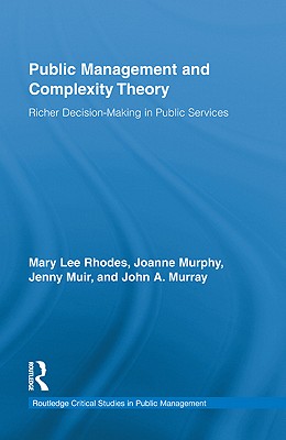 Public Management and Complexity Theory: Richer Decision-Making in Public Services - Rhodes, Mary Lee, and Murphy, Joanne, and Muir, Jenny