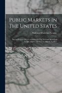 Public Markets In The United States: Second Report Of A Committee Of The National Municipal League. Figures Revised To March 15, 1917