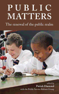 Public Matters: The Renewal of the Public Realm. Edited by Patrick Diamond - Diamond, Patrick, and Public Service Reform Group