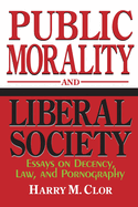 Public Morality and Liberal Society: Essays on Decency, Law, and Pornography