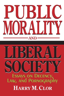 Public Morality and Liberal Society: Essays on Decency, Law, and Pornography - Clor, Harry M