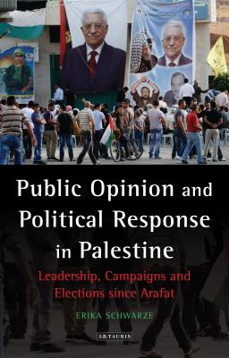 Public Opinion and Political Response in Palestine: Leadership, Campaigns and Elections since Arafat - Schwarze, Erika