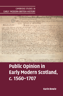 Public Opinion in Early Modern Scotland, C.1560-1707 - Bowie, Karin