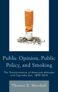 Public Opinion, Public Policy, and Smoking: The Transformation of American Attitudes and Cigarette Use, 1890-2016