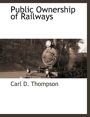 Public Ownership of Railways - Thompson, Carl D