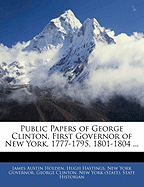 Public Papers of George Clinton, First Governor of New York, 1777-1795, 1801-1804