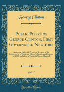 Public Papers of George Clinton, First Governor of New York, Vol. 10: Analytical Index, G-Z; Also an Account of the Reinterment of Governor Clinton's Remains at Kingston in 1908, and a List of Original Clinton Material (Classic Reprint)