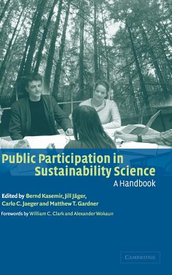 Public Participation in Sustainability Science: A Handbook - Kasemir, Bernd (Editor), and Jger, Jill (Editor), and Jaeger, Carlo C (Editor)