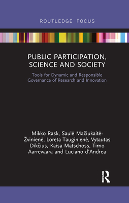 Public Participation, Science and Society: Tools for Dynamic and Responsible Governance of Research and Innovation - Rask, Mikko, and Maciukaite-Zviniene, Saule, and Tauginiene, Loreta