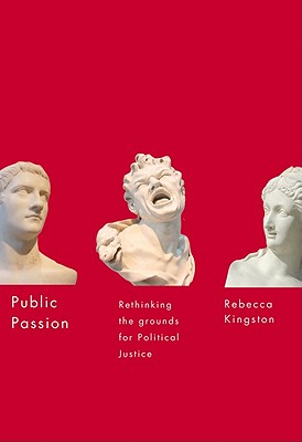 Public Passion: Rethinking the Grounds for Political Justice Volume 54 - Kingston, Rebecca