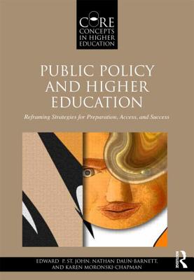 Public Policy and Higher Education: Reframing Strategies for Preparation, Access, and Success - St John, Edward P, Professor, and Daun-Barnett, Nathan, and Moronski-Chapman, Karen M