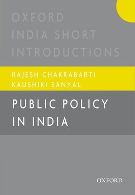 Public Policy in India: Oxford India Short Introductions - Chakrabarti, Rajesh, and Sanyal, Kaushiki