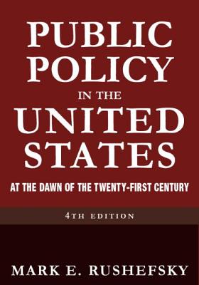Public Policy in the United States: At the Dawn of the Twenty-First Century - Rushefsky, Mark E