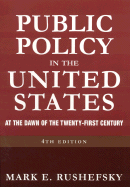 Public Policy in the United States: At the Dawn of the Twenty-First Century - Rushefsky, Mark E