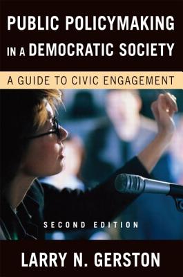 Public Policymaking in a Democratic Society: A Guide to Civic Engagement - Gerston, Larry N