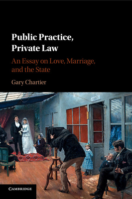 Public Practice, Private Law: An Essay on Love, Marriage, and the State - Chartier, Gary