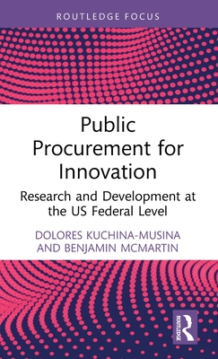 Public Procurement for Innovation: Research and Development at the US Federal Level - Kuchina-Musina, Dolores, and McMartin, Benjamin