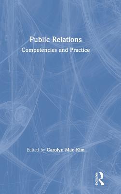 Public Relations: Competencies and Practice - Kim, Carolyn Mae (Editor)