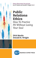 Public Relations Ethics: How To Practice PR Without Losing Your Soul