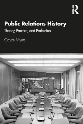 Public Relations History: Theory, Practice, and Profession - Myers, Cayce