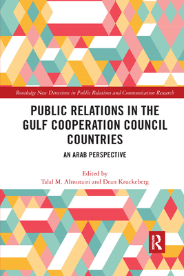 Public Relations in the Gulf Cooperation Council Countries: An Arab Perspective - Almutairi, Talal (Editor), and Kruckeberg, Dean (Editor)