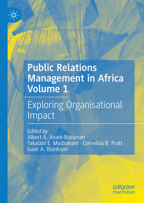 Public Relations Management in Africa Volume 1: Exploring Organisational Impact - Anani-Bossman, Albert A. (Editor), and Mudzanani, Takalani E. (Editor), and Pratt, Cornelius B. (Editor)