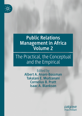 Public Relations Management in Africa Volume 2: The Practical, the Conceptual and the Empirical - Anani-Bossman, Albert A (Editor), and Mudzanani, Takalani E (Editor), and Pratt, Cornelius B (Editor)