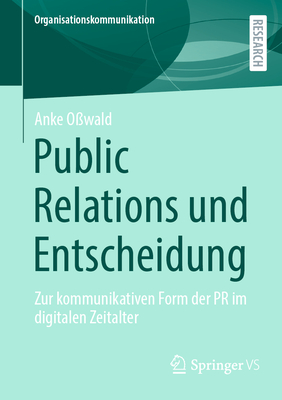 Public Relations und Entscheidung: Zur kommunikativen Form der PR im digitalen Zeitalter - Owald, Anke