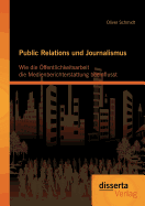 Public Relations Und Journalismus: Wie Die Offentlichkeitsarbeit Die Medienberichterstattung Beeinflusst