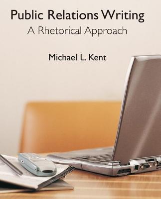 Public Relations Writing: A Rhetorical Approach - Kent, Michael L