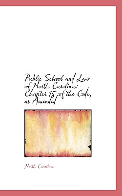 Public School and Law of North Carolina: Chapter 15 of the Code, as Amended - Carolina, North