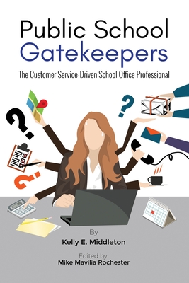 Public School Gatekeepers: The Customer Service-Driven School Office Professional - Middleton, Kelly E, and Mavilia Rochester, Mike (Editor)