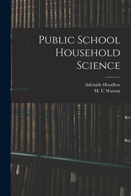 Public School Household Science [microform] - Hoodless, Adelaide 1857-1910, and Watson, M U (Creator)